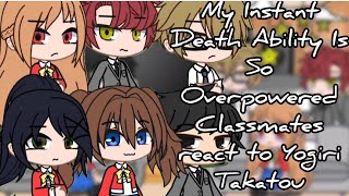 {CLASSMATES} My Instant Death Ability Is So Overpowered react to Yogiri Takatou | GACHA | GCRV |