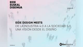 EIDE DESIGN MEETS - De la Industria 4 0 a la Sociedad 5 0, una visión desde el diseño