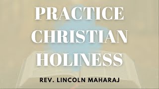 Practice Christian Holiness | Rev. Lincoln Maharaj