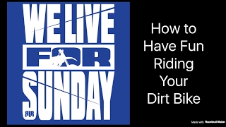 How to have fun riding your dirt bike motorcycle..."we live for sunday"