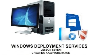 Lesson Seven: Creating a Capture Image Part 1 - Creating a Customized Image on a Reference Computer