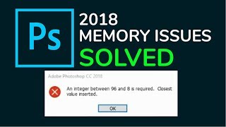 photoshop cc 2018 memory issue- solved - An integer between 96 and 8 .. problem / error