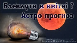 Чи можливі блекаути в квітні ? Астрологічний прогноз.