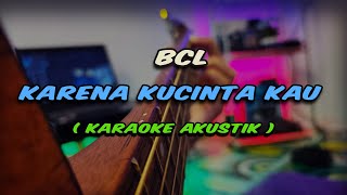 BCL KARENA KUCINTA KAU KARAOKE (VIDEO LIRIK)