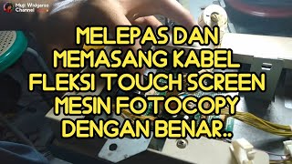 melepas dan memasang kabel fleksi touch screen mesin fotocopy