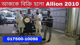 আজকে বিক্রি হলো Allion 2010 ঢাকা বনানি | 01750010098 | bd car vlogs | used car