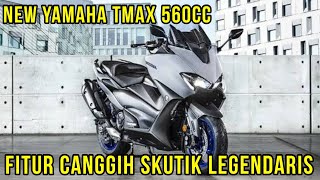 NEW YAMAHA TMAX 560cc FITUR CANGGIH SKUTIK LEGENDARIS