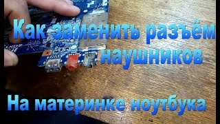 Замена, перепайка разъёма наушников на ноутбуке-Replacement, soldering headphone connector on laptop