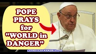 POPE FRANCIS PRAYS for PEACE for a "WORLD in DANGER"