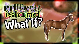 What if: Horse were on Ethereal Island?