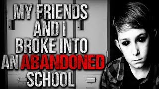 "My Friends and I Broke into an Abandoned School" Creepypasta