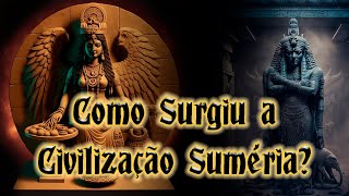 OS SUMÉRIOS -  Como Surgiu a Civilização Suméria?