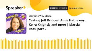 Casting Jeff Bridges, Anne Hathaway, Keira Knightly and more | Marcia Ross, part 2