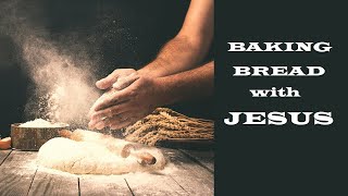 Baking Bread with Jesus – Moving Closer to Jesus – Christian Devotional