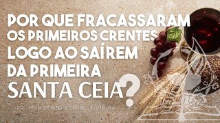 POR QUE FRACASSARAM OS PRIMEIROS CRENTES LOGO AO SAÍREM DA PRIMEIRA SANTA CEIA? - Pr. Humberto S. V.