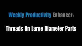 Weekly Productivity Enhancer: Threads On Large Diameter Parts