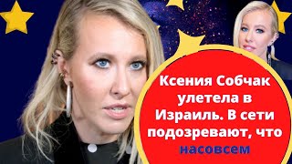 Ксения Собчак улетела в Израиль. В сети подозревают, что насовсем