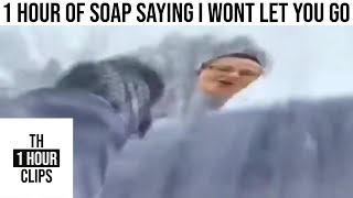 1 Hour of Soap saying I wont let you go