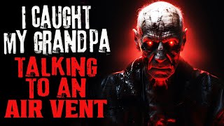 "I Caught My Grandpa Talking To An Air Vent" Creepypasta | Spine Chilling Stories | Horror Stories