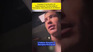 Svelato il Contratto di Separazione tra Ronaldo e Georgina  100 000 Euro al Mese!