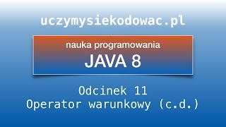 JAVA SE 8. Odcinek 11. Operator warunkowy. Uczymysiekodowac.pl