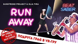 SunStroke Project & Olia Tira - Run Away - My friend plays Beat Saber - Mixed reality gameplay