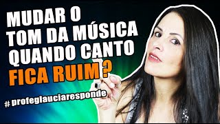 Mudar o tom original da música fica ruim. Por que? Aula de Canto