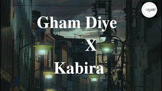 Gham Diye X Kabira Song | Mashup song