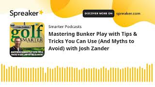 Mastering Bunker Play with Tips & Tricks You Can Use (And Myths to Avoid) with Josh Zander