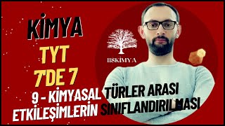 TYT KİMYA 7'DE 7 - 9. Kimyasal Türler Arası Etkileşimlerin Sınıflandırılması