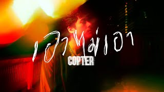 เอาไม่เอา - COPTER [Official Teaser]