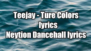 Teejay - Ture Colors (lyrics)  [Neytion Dancehall lyrics]