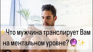 🔥Что Он транслирует вам на ментальном уровне?🔮👁️