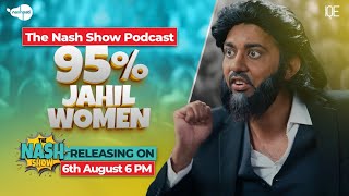 95% Jahil Women | Jaahil Azeem | The Nash Show Podcast Releasing on 6th August |  Nashpati