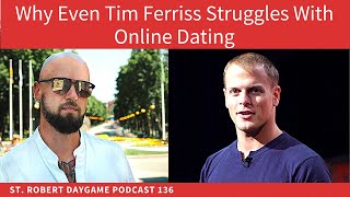 Why Even Tim Ferriss Struggles With Online Dating(Could He Learn Daygame?) | St. Robert Podcast 136