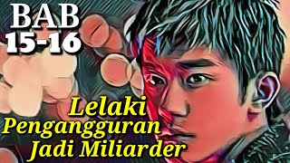 Lelaki pengangguran jadi miliyarder||BAB 15-16