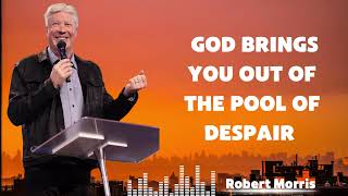 Pastor Robert Morris - GOD BRINGS YOU OUT OF THE POOL OF DESPAIR