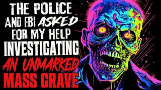 "The Police And FBI Asked For My Help Investigating An Unmarked Mass Grave" Creepypasta Scary Story