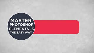 Master Adobe Photoshop Elements 13 the Easy Way - 15 Hours - learn Photoshop