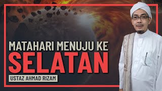 Ustaz Ahmad Rizam - Matahari Kini Bergerak Ke Selatan