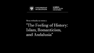 Mesa redonda: En torno a "The Feeling of History: Islam, Romanticism, adn Andalusian"