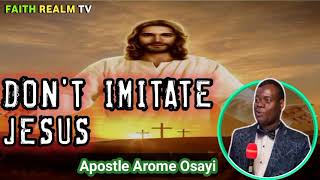 DON'T IMITATE JESUS! _ APOSTLE AROME OSAYI