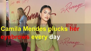 Camila Mendes plucks her eyebrows every day