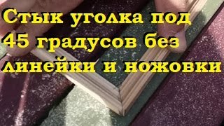 Стык уголка под 45 градусов без линейки и ножовки