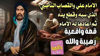 قصة الامام علي والقصاب الناصبي الذي سبه وقطع يده ثم عادها له الامام علي