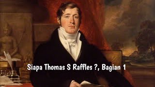 Siapa Thomas Stamford Raffles ?, Bagian #1