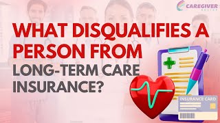 What Disqualifies a Person from Long-Term Care Insurance?