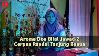 Baca Cerpen Raudal Tanjung Banua | Aroma Doa Bilal Jawad-2 | Iis Taulyda | Lingkar Jenar