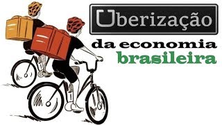 UBERIZAÇÃO DA ECONOMIA BRASILEIRA