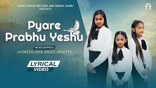 PYARE PRABHU YESHU Lyrical | JASMEEN BHATTI, ANGEL BHATTI & ISHA BHATTI | Alpha Omega Lyrical